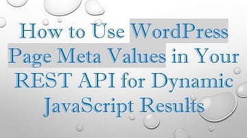 How to Use WordPress Page Meta Values in Your REST API for Dynamic JavaScript Results
