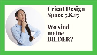 Cricut Design Space 5.8.15  Wo sind die Bilder oder Uploads hin???? Deutsch