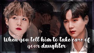 BTS YOONGI FF || WHEN YOU TELL HIM TO TAKE CARE OF YOUR DAUGHTER | Oneshot