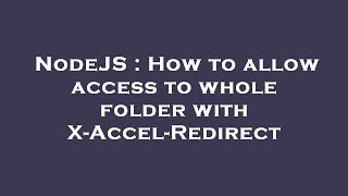 Details NodeJS : How to allow access to whole folder with X-Accel-Redirect News