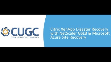 CUGC webinar: Building a Citrix XenApp Disaster Recovery Environment in Azure