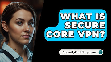 What Is Secure Core VPN? - SecurityFirstCorp.com