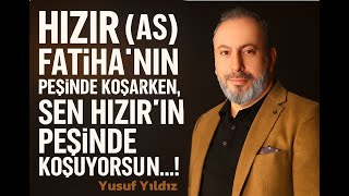 Hızır (as) Fatiha'nın Peşinde Koşarken, Sen Hızır'ın Peşinde Koşuyorsun...!