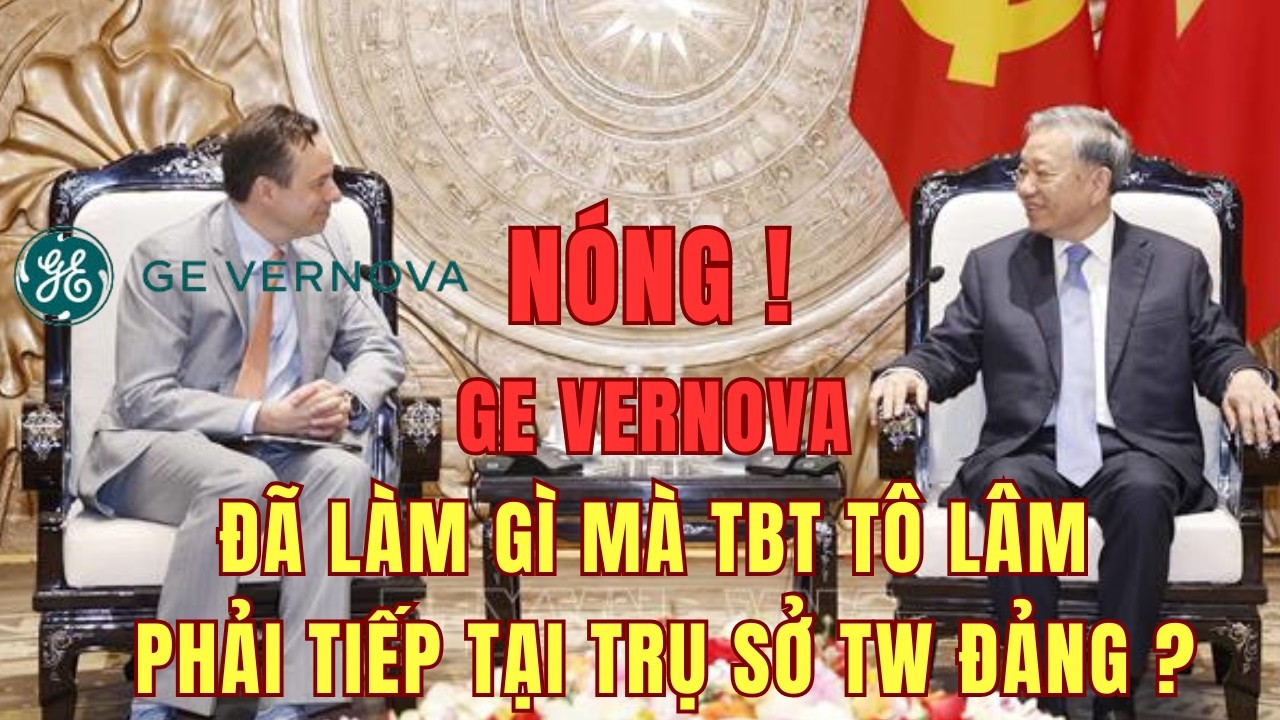 TÂM ĐIỂM NÓNG! GE Vernova Là Ai Mà Khiến TBT Tô Lâm Đặc Biệt Gặp Mặt?
