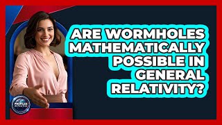 Are Wormholes Mathematically Possible In General Relativity? - Profiles in Politics