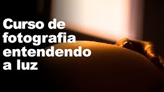 CURSO DE FOTOGRAFIA - ENTENDENDO A LUZ (AULA 1)