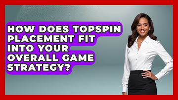 How Does Topspin Placement Fit Into Your Overall Game Strategy? - Ping Pong Prodigy