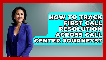 How To Track First Call Resolution Across Call Center Journeys? - Call Center Pro Strategies