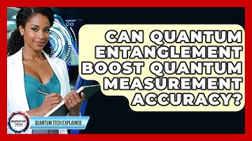 Can Quantum Entanglement Boost Quantum Measurement Accuracy? - Quantum Tech Explained