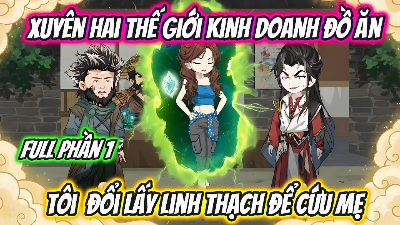 Xuyên Hai Thế Giới Kinh Doanh Đồ Ăn Tôi Đổi Lấy Linh Thạch Để Cứu Mẹ Full Phần 1 | Hoa Vietsub