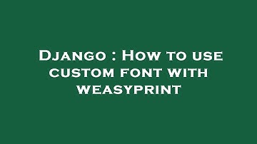 Django : How to use custom font with weasyprint