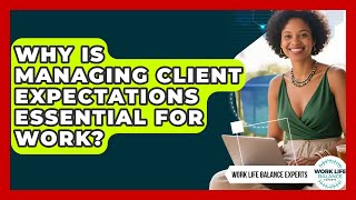 Why Is Managing Client Expectations Essential For Work - Work Life Balance Experts