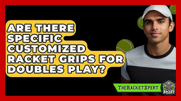 Are There Specific Customized Racket Grips For Doubles Play? - The Racket Xpert