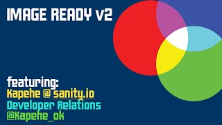[ Image Ready v2 - Developer Experience @ Sanity w/ Kap ]