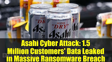 Asahi Cyber Attack: 1.5 Million Customers