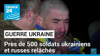 Guerre en Ukraine : près de 500 soldats ukrainiens et russes relâchés • FRANCE 24