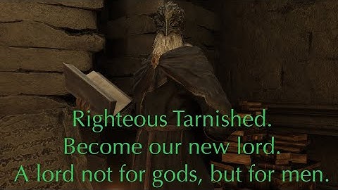 Righteous Tarnished. Become our new lord. A lord not for gods, but for men. - Sir Ansbach