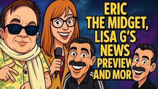 Eric The Midget, Lisa G's News Preview And More