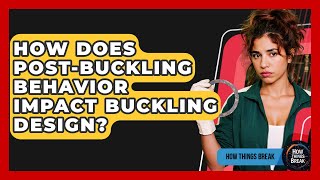How Does Post-buckling Behavior Impact Buckling Design? - How Things Break