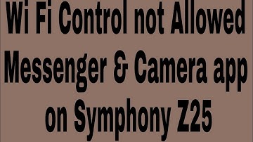 Wi Fi Control not Allowed Messenger & Camera app on Symphony Z25
