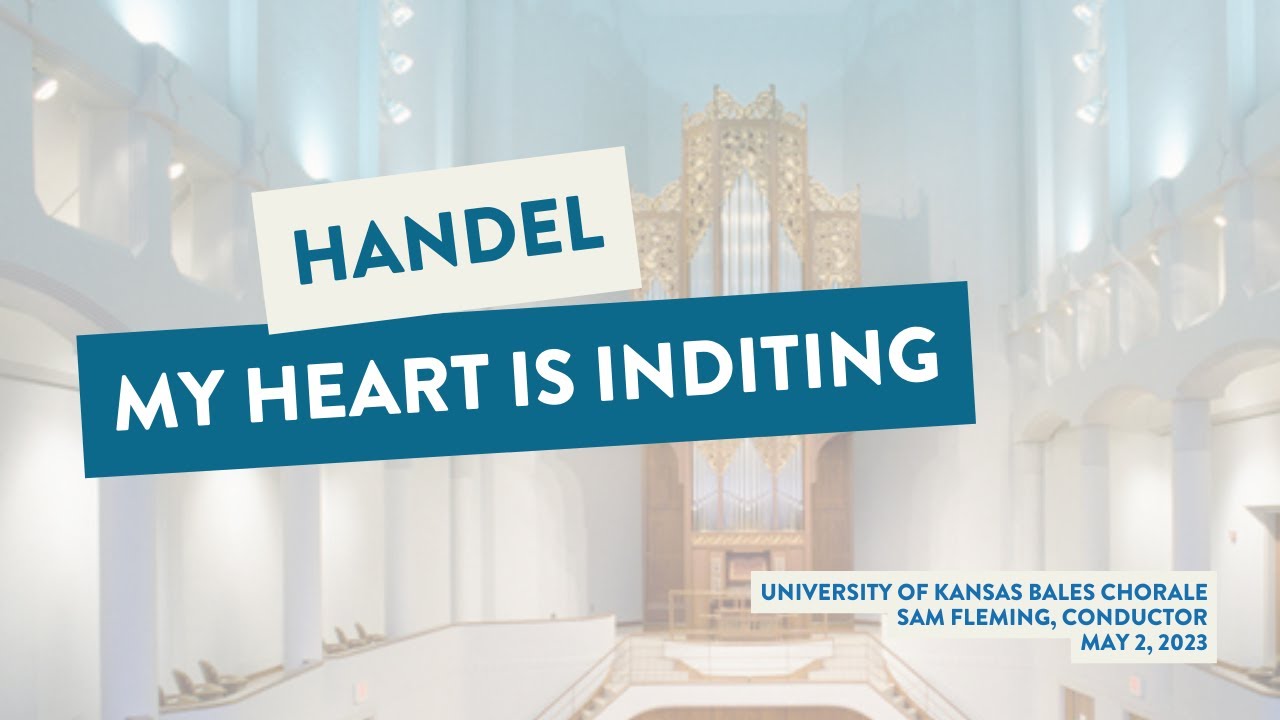My Heart is Inditing - HWV 261 (Handel); KU Bales Chorale; Sam Fleming, Conductor
