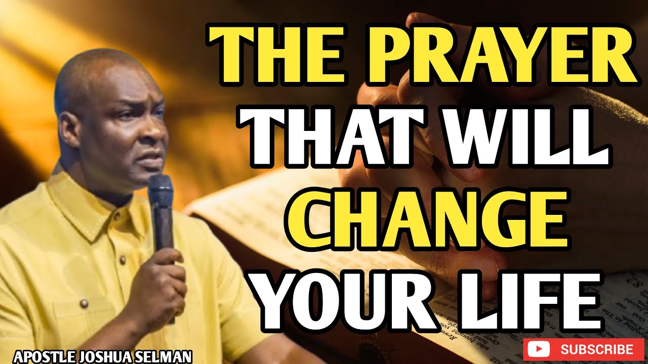 THE PRAYER THAT WILL CHANGE YOUR LIFE | APOSTLE JOSHUA SELMAN - YouTube