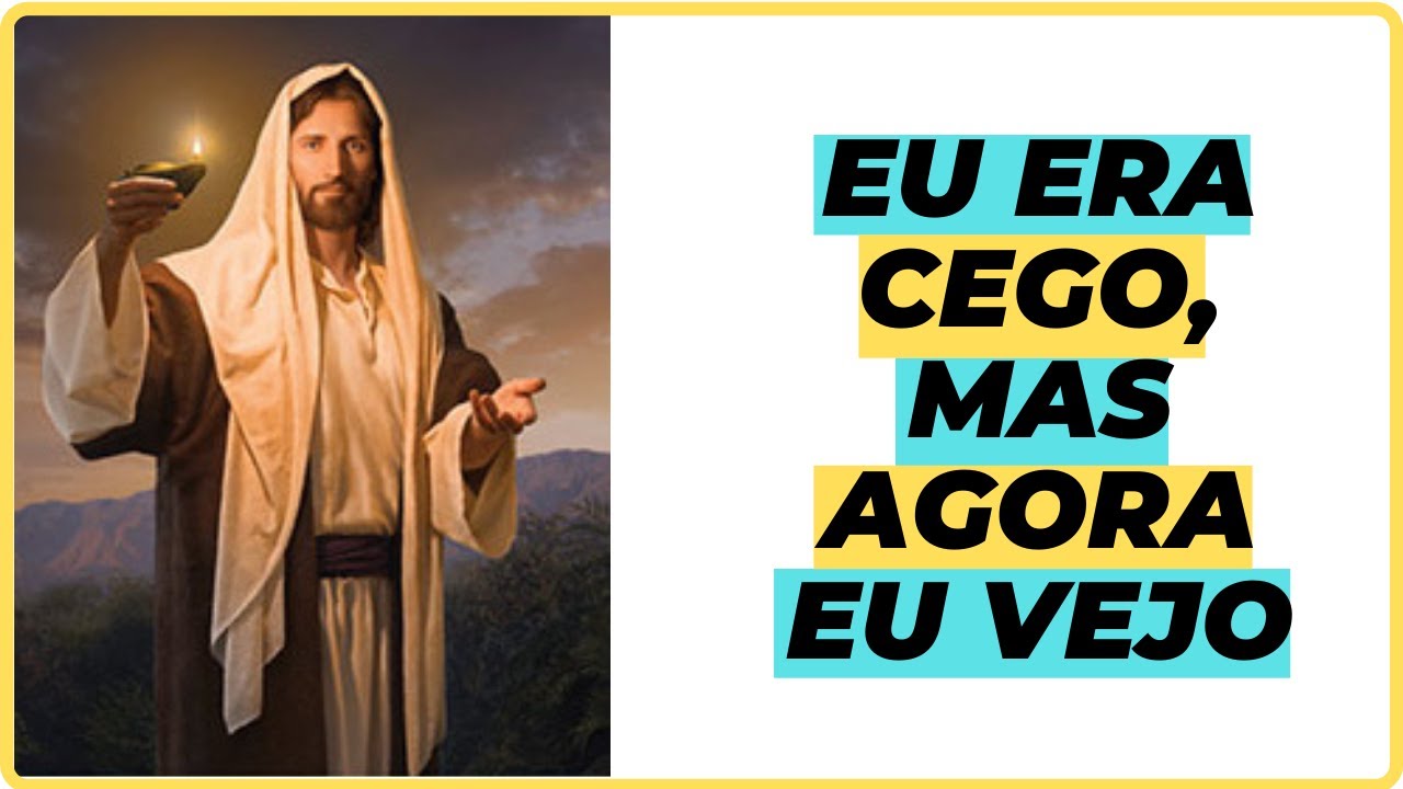 EU ERA CEGO, MAS AGORA VEJO (JOÃO 9) - ENSINAMENTOS DE JESUS CRISTO E ...