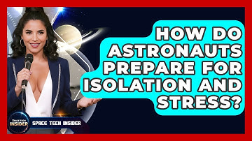 How Do Astronauts Prepare For Isolation And Stress? - Space Tech Insider