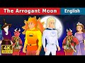 The Arrogant Moon Story | Stories for Teenagers | English Fairy Tales