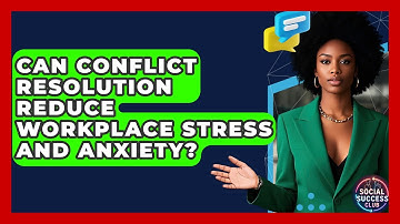 Can Conflict Resolution Reduce Workplace Stress And Anxiety? - Social Success Club