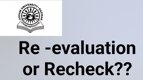 Assam University Silchar|| Re -evaluation or Recheck?? Which one is better??