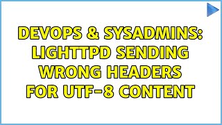 DevOps & SysAdmins: Lighttpd sending wrong headers for UTF-8 content (3 Solutions!!)