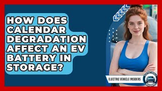 How Does Calendar Degradation Affect An EV Battery In Storage? - Electric Vehicle Insiders