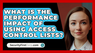 What Is The Performance Impact Of Using Access Control Lists? - SecurityFirstCorp.com
