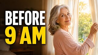 Over 50 Do These 7 Things Before 9 AM