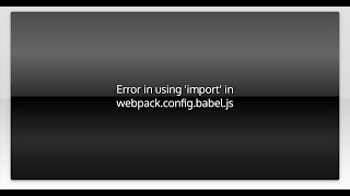 Error in using 'import' in webpack.config.babel.js