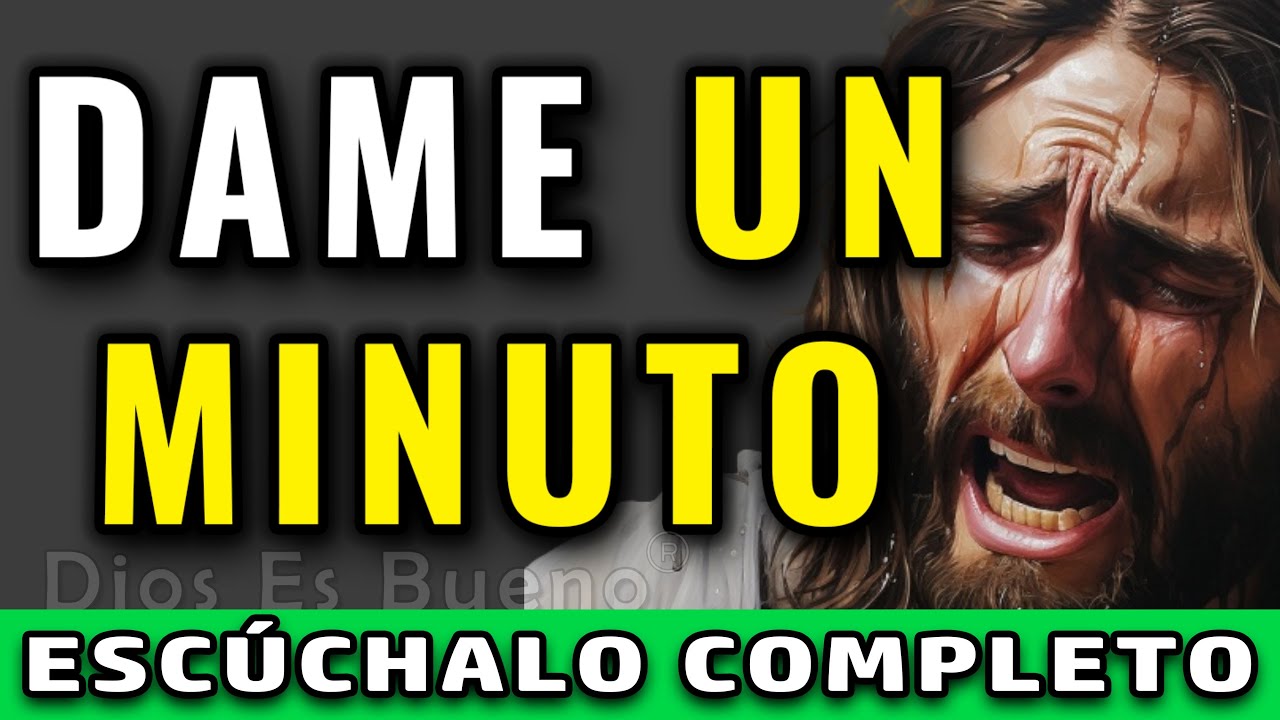 DAME UN MINUTO DE TU ATENCIÓN | Dios Es Bueno