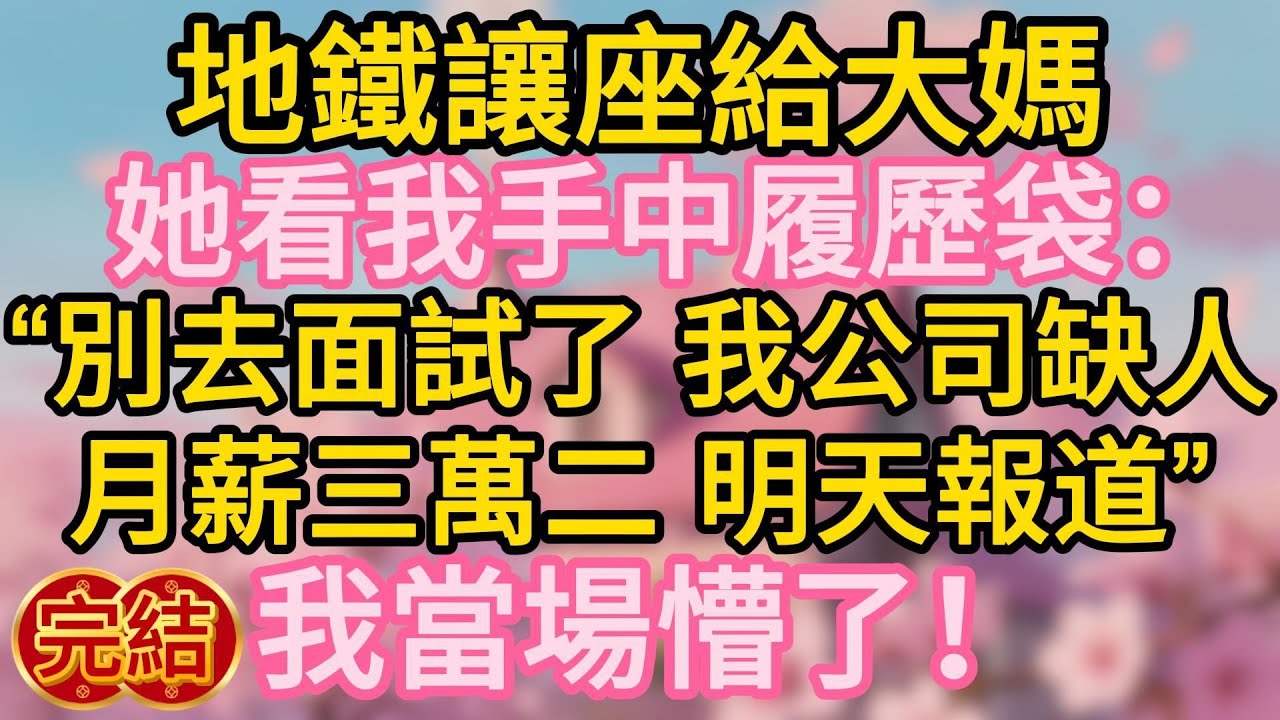 地鐵讓座給大媽，她看我手中履歷袋：“別去面試了，我公司缺人，月薪三萬二，明天報道。”我當場懵了！