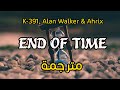 K-391, Alan Walker &amp; Ahrix - End of Time مترجمة
