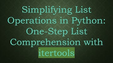 Simplifying List Operations in Python: One-Step List Comprehension with itertools