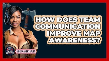 How Does Team Communication Improve Map Awareness? - Video Gamers Vault