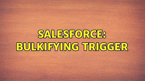 Salesforce: bulkifying trigger (4 Solutions!!)