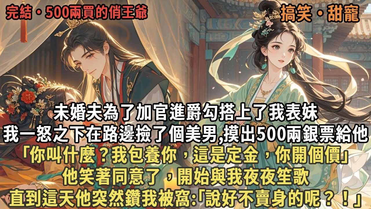 未婚夫為加官進爵勾搭上了表妹，我一怒之下在路邊撿了個美男,摸出500兩銀票給他，｢你叫什麼？我包養你｣，他笑著同意了，開始與我夜夜笙歌，直到這天他突然鑽我被窩:｢說好不賣身的呢？！｣