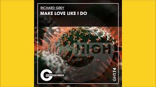 Richard Grey - Make Love Like I Do Original Mix 2023