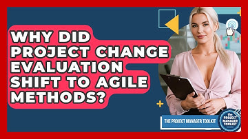 Why Did Project Change Evaluation Shift To Agile Methods? - The Project Manager Toolkit