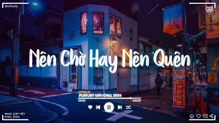 Chào Em Cô Gái Năm Xưa Hay Nói Hay Cười ♫ Nên Chờ Hay Nên Quên ♫ Nhạc Lofi Buồn Tâm Trạng 2024