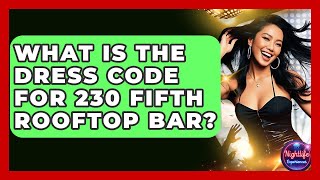 What Is The Dress Code For 230 Fifth Rooftop Bar? - Nightlife Experiences