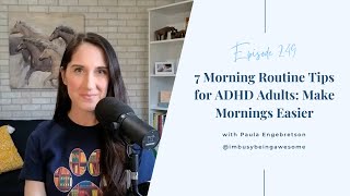 7 Morning Routine Tips for ADHD Adults: Make Mornings Easier | 249 I’m Busy Being Awesome podcast