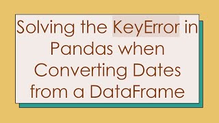Solving the KeyError in Pandas when Converting Dates from a DataFrame