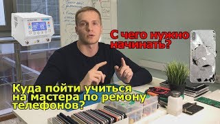 Где учиться ремонту телефонов? И  с чего нужно начинать?